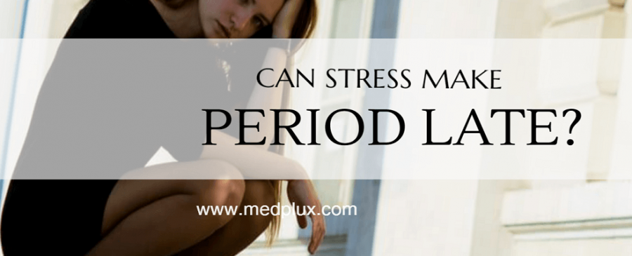 can stress make your period late